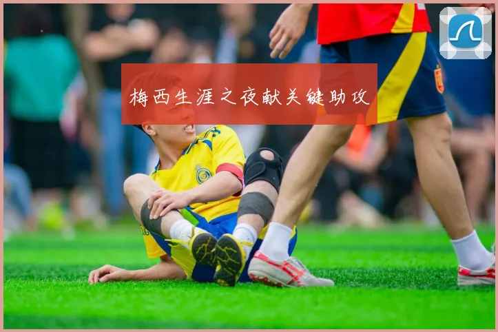 梅西生涯之夜献关键助攻