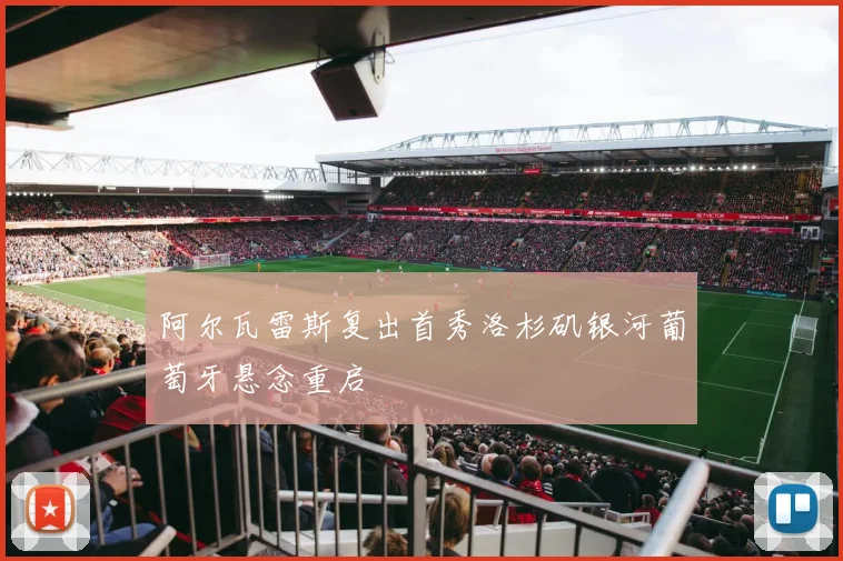 阿尔瓦雷斯复出首秀洛杉矶银河葡萄牙悬念重启