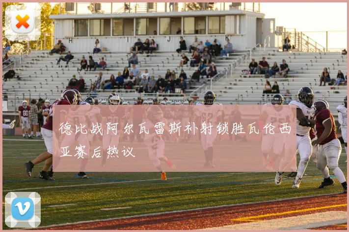 德比战阿尔瓦雷斯补射锁胜瓦伦西亚赛后热议