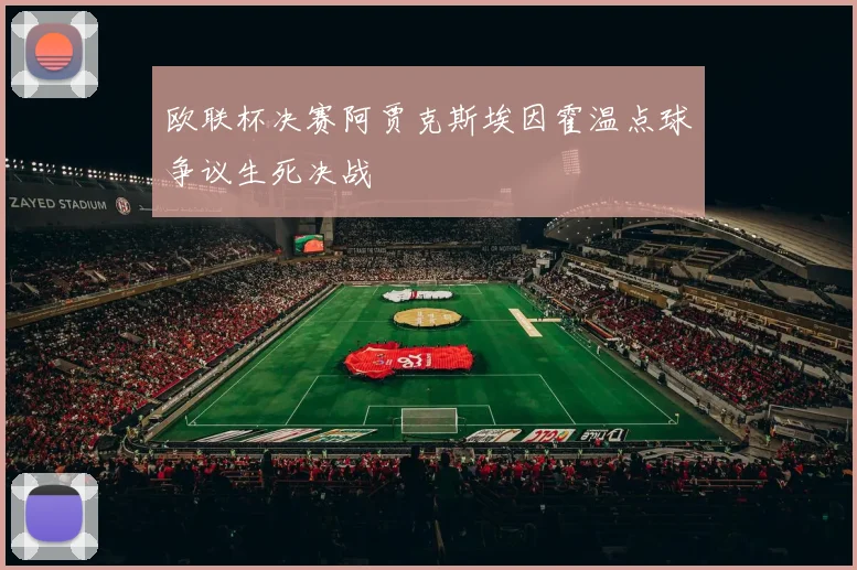 欧联杯决赛阿贾克斯埃因霍温点球争议生死决战