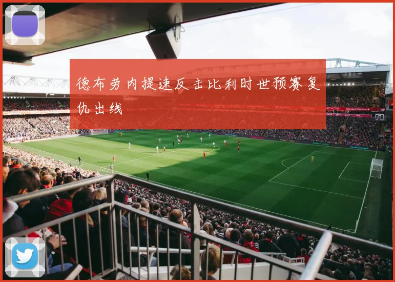 德布劳内提速反击比利时世预赛复仇出线