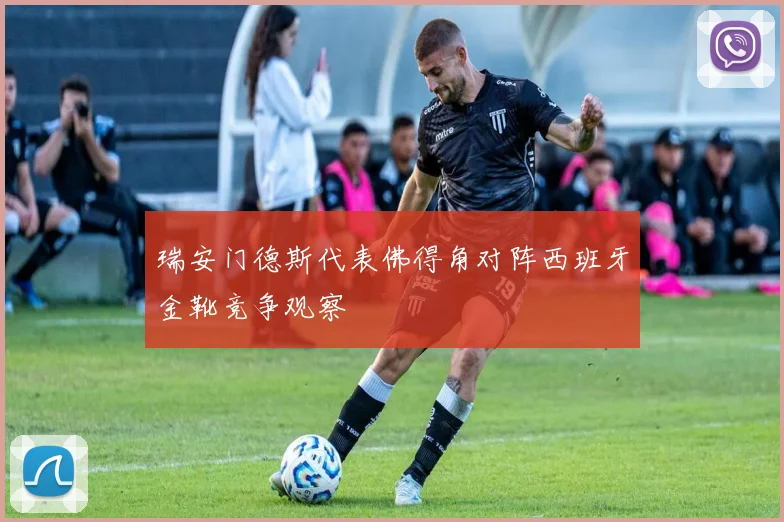 瑞安门德斯代表佛得角对阵西班牙金靴竞争观察