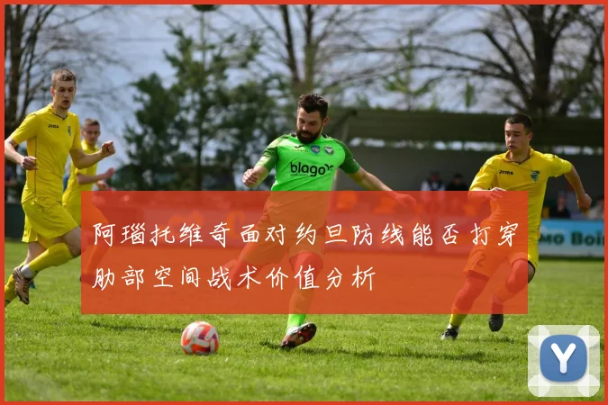 阿瑙托维奇面对约旦防线能否打穿肋部空间战术价值分析